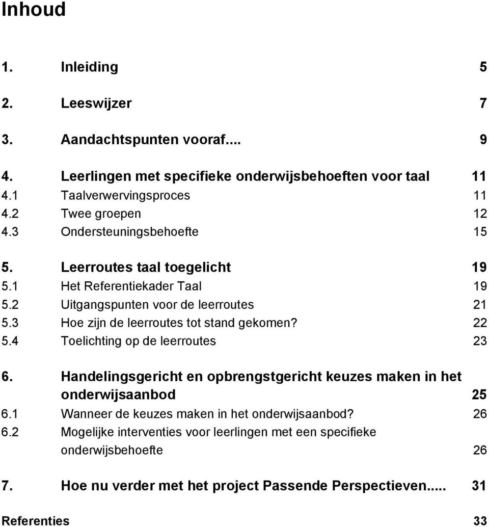 3 Hoe zijn de leerroutes tot stand gekomen? 22 5.4 Toelichting op de leerroutes 23 6. Handelingsgericht en opbrengstgericht keuzes maken in het onderwijsaanbod 25 6.