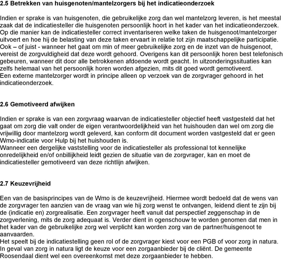 Op die manier kan de indicatiesteller correct inventariseren welke taken de huisgenoot/mantelzorger uitvoert en hoe hij de belasting van deze taken ervaart in relatie tot zijn maatschappelijke