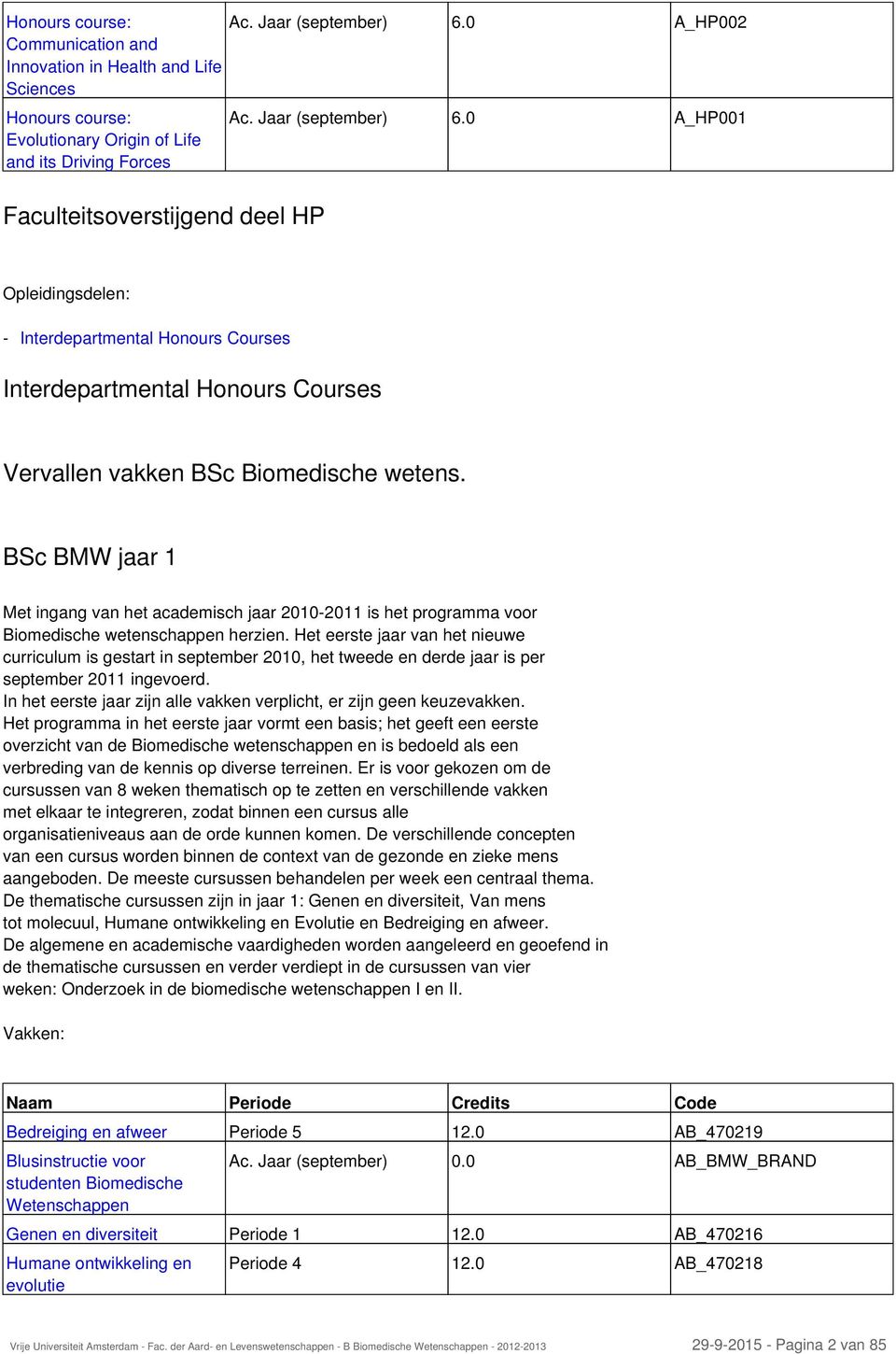 BSc BMW jaar 1 Met ingang van het academisch jaar 2010-2011 is het programma voor Biomedische wetenschappen herzien.