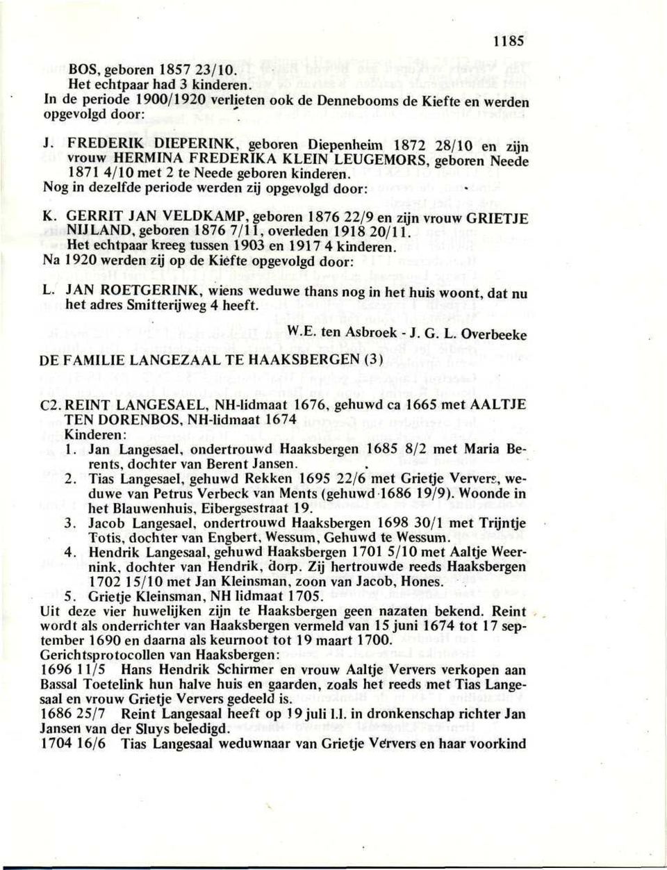 Nog in dezelfde periode werden zij opgevolgd door: K. GERRIT JAN VELDKAMP, geboren 1876 22/9 en zijn vrouw GRIETJE NU LAND, geboren 1876 7/11, overleden 191820/11.