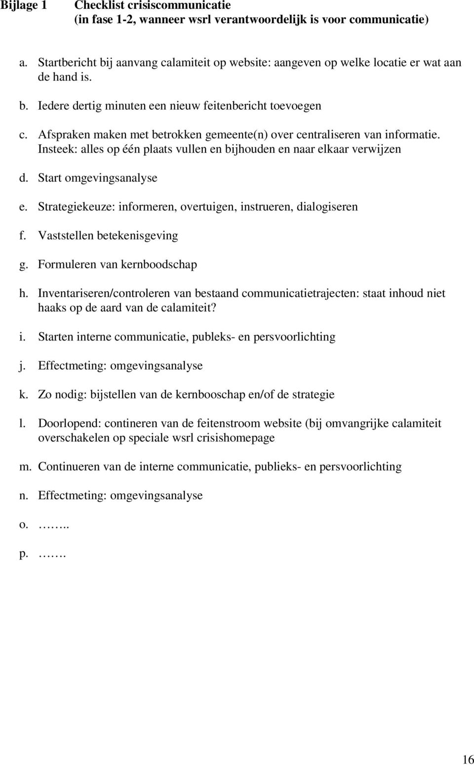 Afspraken maken met betrokken gemeente(n) over centraliseren van informatie. Insteek: alles op één plaats vullen en bijhouden en naar elkaar verwijzen d. Start omgevingsanalyse e.