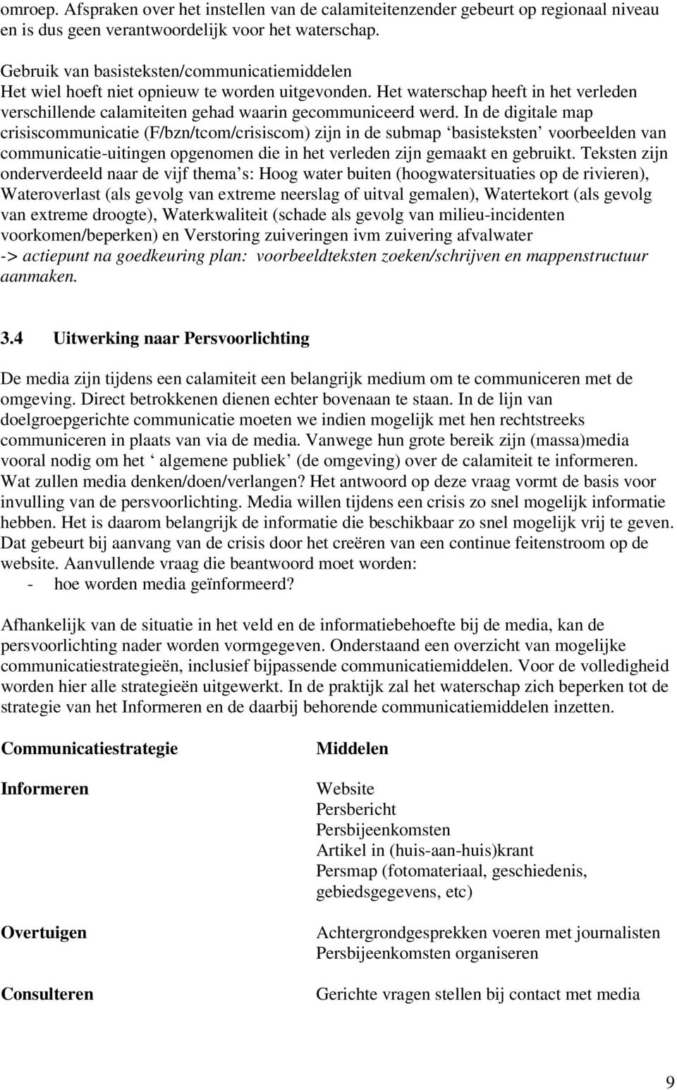 In de digitale map crisiscommunicatie (F/bzn/tcom/crisiscom) zijn in de submap basisteksten voorbeelden van communicatie-uitingen opgenomen die in het verleden zijn gemaakt en gebruikt.