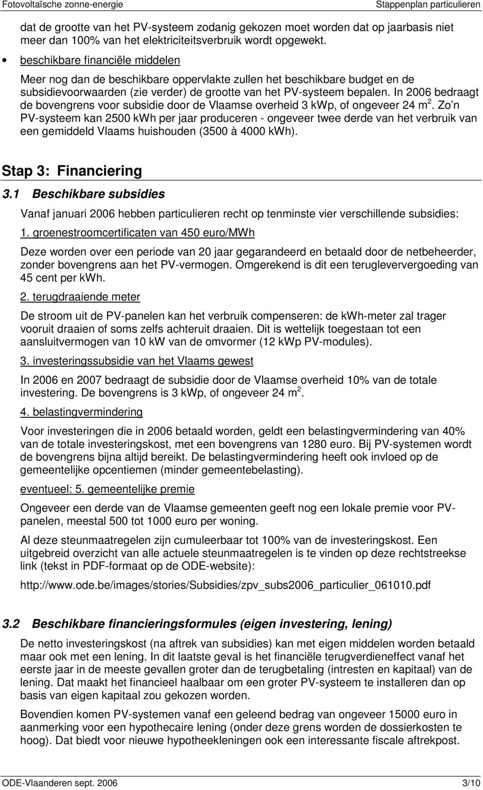 In 2006 bedraagt de bovengrens voor subsidie door de Vlaamse overheid 3 kwp, of ongeveer 24 m 2.