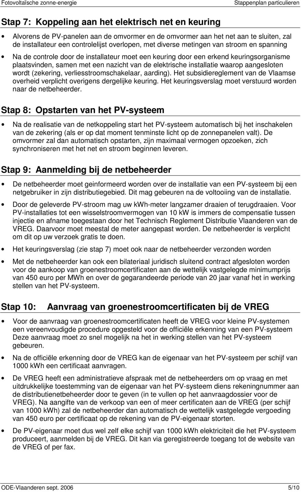 aangesloten wordt (zekering, verliesstroomschakelaar, aarding). Het subsidiereglement van de Vlaamse overheid verplicht overigens dergelijke keuring.