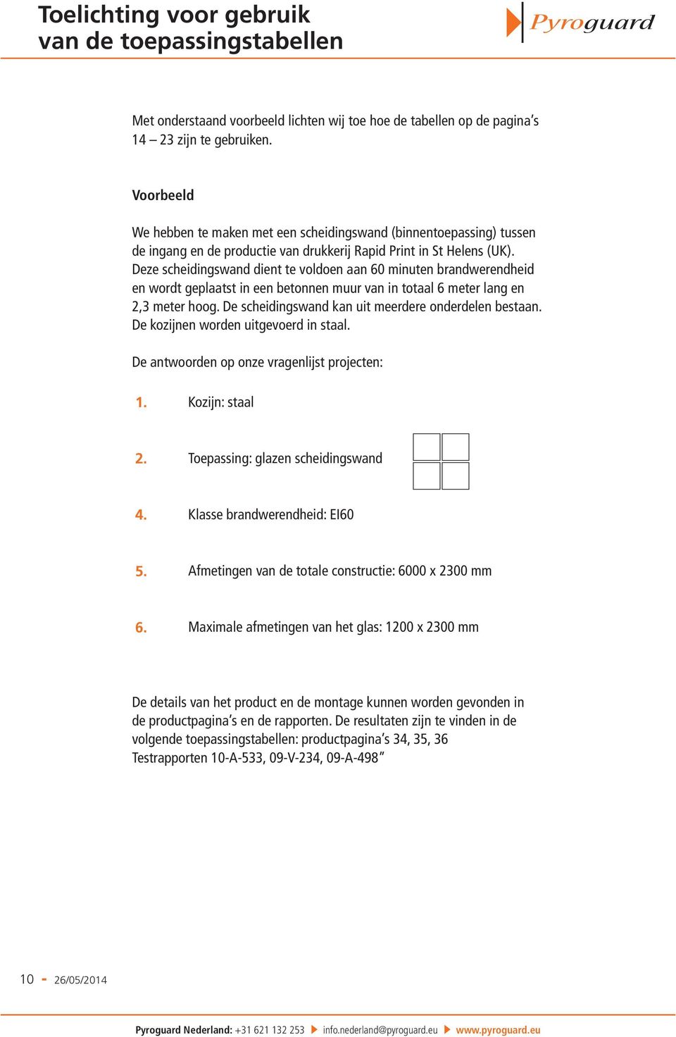 Deze scheidingswand dient te voldoen aan 60 minuten brandwerendheid en wordt geplaatst in een betonnen muur van in totaal 6 meter lang en 2,3 meter hoog.