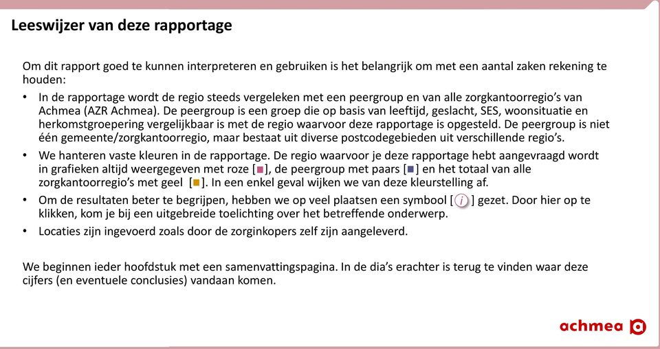 De peergroup is een groep die op basis van leeftijd, geslacht, SES, woonsituatie en herkomstgroepering vergelijkbaar is met de regio waarvoor deze rapportage is opgesteld.