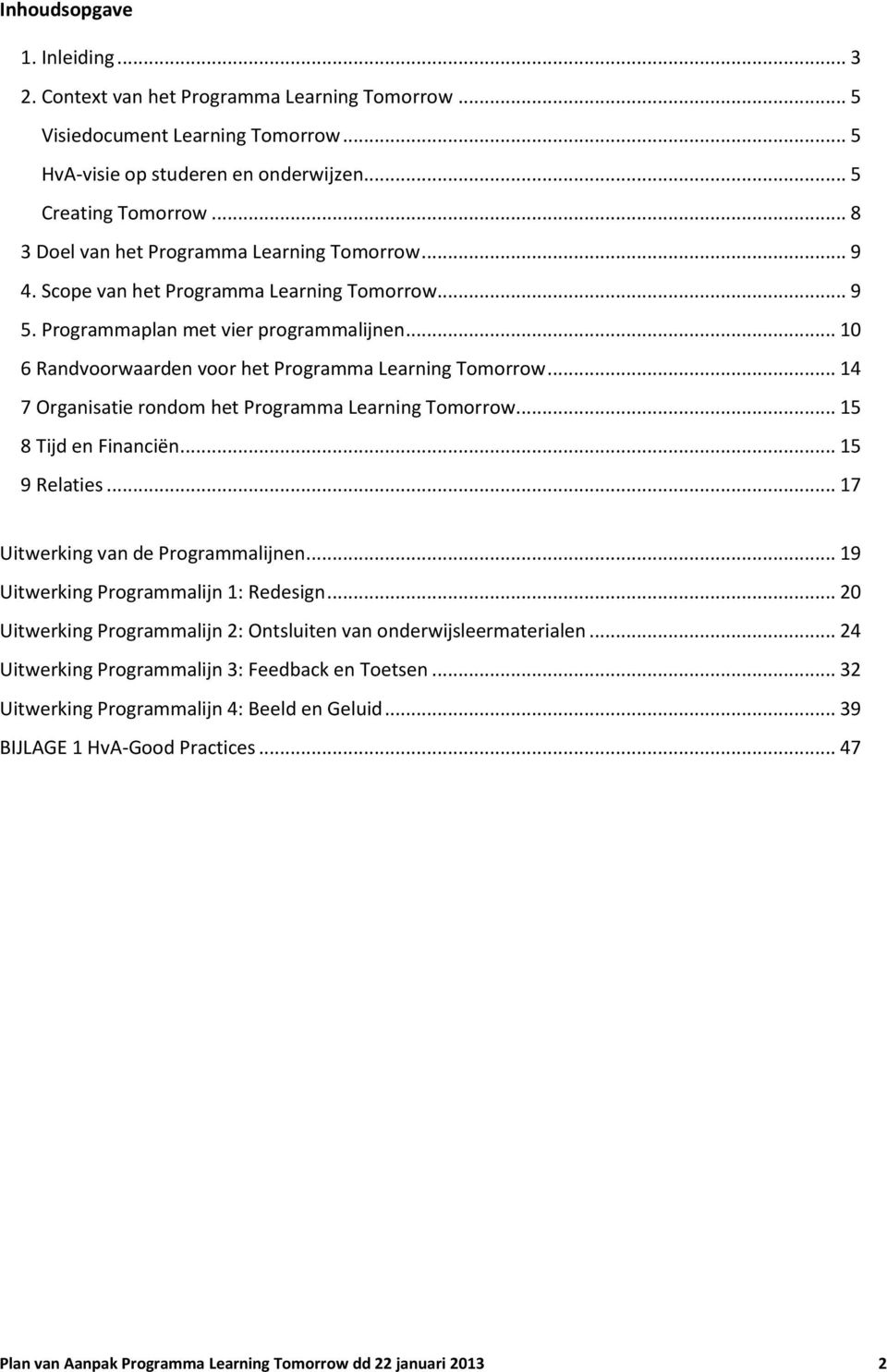 .. 10 6 Randvoorwaarden voor het Programma Learning Tomorrow... 14 7 Organisatie rondom het Programma Learning Tomorrow... 15 8 Tijd en Financiën... 15 9 Relaties.