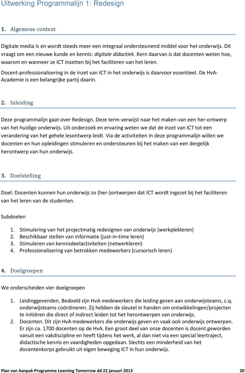 Docent-professionalisering in de inzet van ICT in het onderwijs is daarvoor essentieel. De HvA- Academie is een belangrijke partij daarin. 2. Inleiding Deze programmalijn gaat over Redesign.