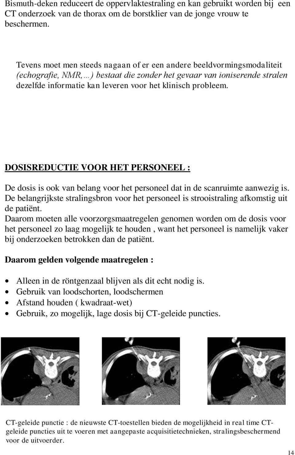 probleem. DOSISREDUCTIE VOOR HET PERSONEEL : De dosis is ook van belang voor het personeel dat in de scanruimte aanwezig is.