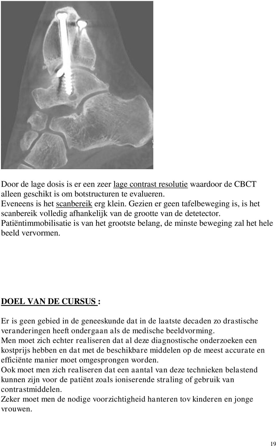 Patiëntimmobilisatie is van het grootste belang, de minste beweging zal het hele beeld vervormen.