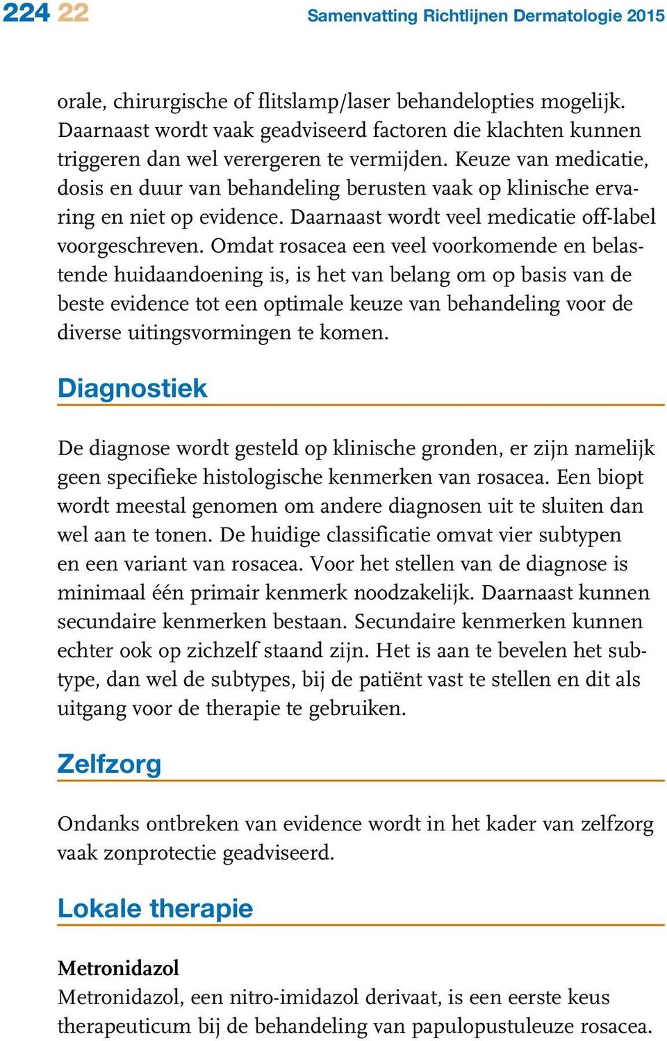 Keuze van medicatie, dosis en duur van behandeling berusten vaak op klinische ervaring en niet op evidence. Daarnaast wordt veel medicatie off-label voorgeschreven.