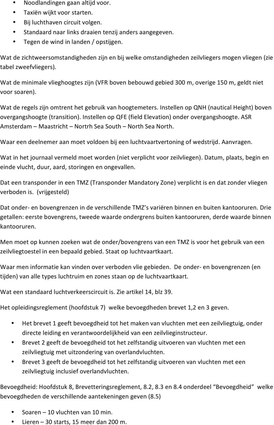 Wat de minimale vlieghoogtes zijn (VFR boven bebouwd gebied 300 m, overige 150 m, geldt niet voor soaren). Wat de regels zijn omtrent het gebruik van hoogtemeters.