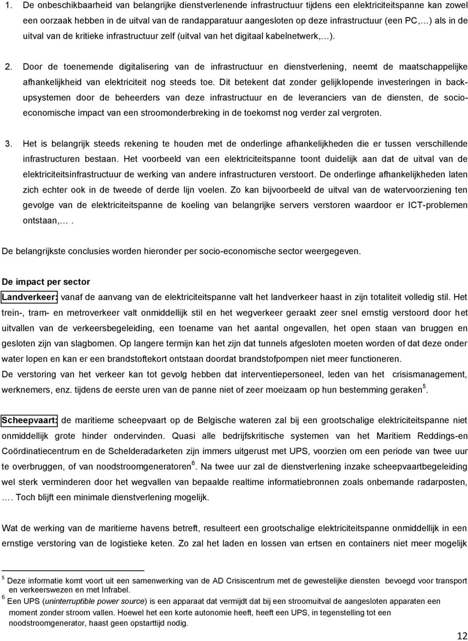 Door de toenemende digitalisering van de infrastructuur en dienstverlening, neemt de maatschappelijke afhankelijkheid van elektriciteit nog steeds toe.