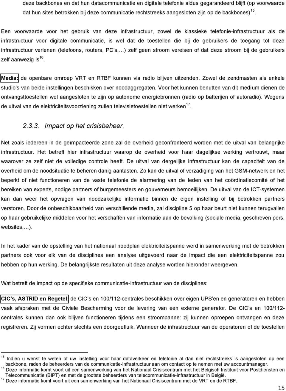 gebruikers de toegang tot deze infrastructuur verlenen (telefoons, routers, PC s, ) zelf geen stroom vereisen of dat deze stroom bij de gebruikers zelf aanwezig is 16.