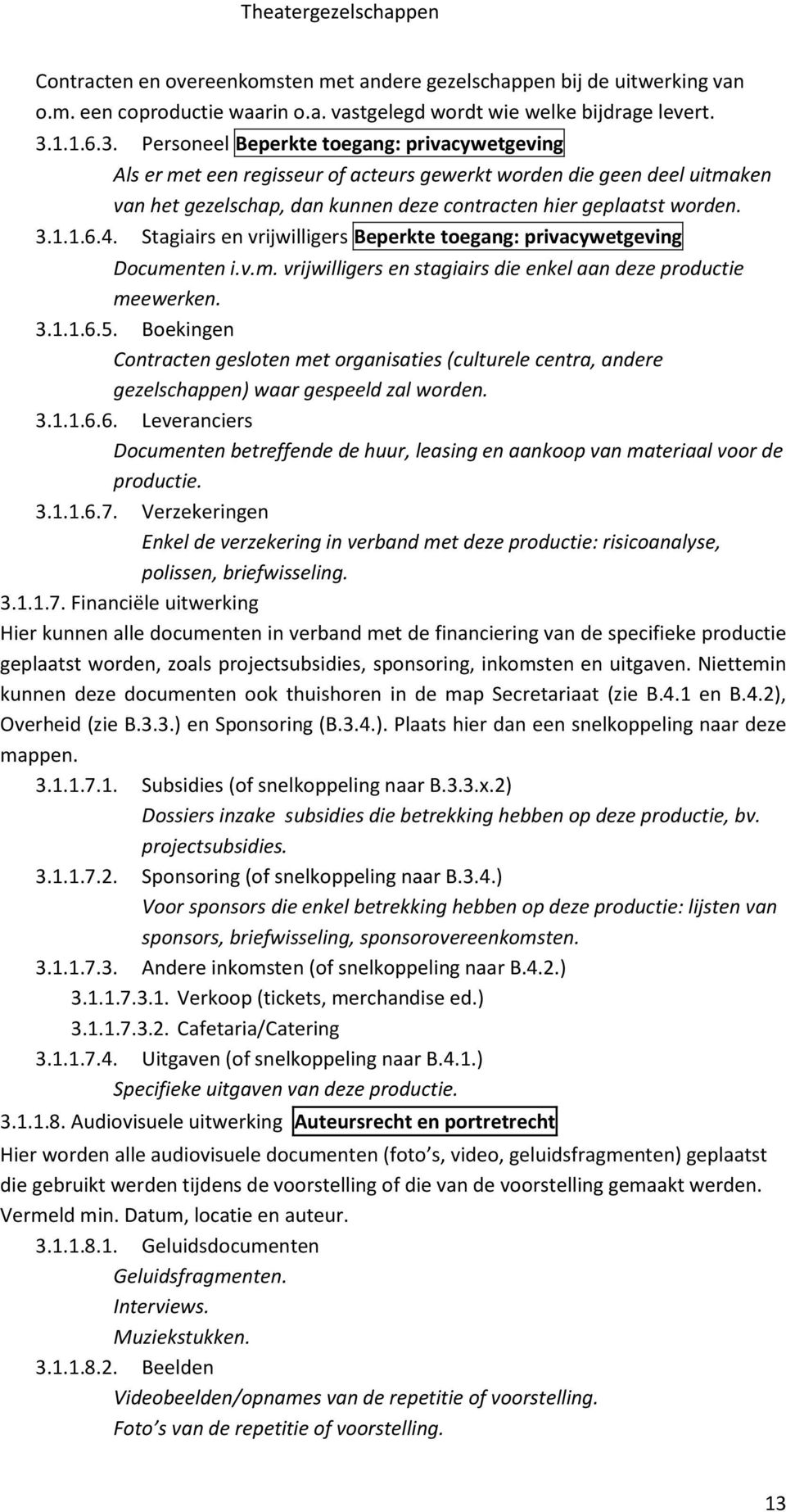 1.1.6.4. Stagiairs en vrijwilligers Beperkte toegang: privacywetgeving Documenten i.v.m. vrijwilligers en stagiairs die enkel aan deze productie meewerken. 3.1.1.6.5.