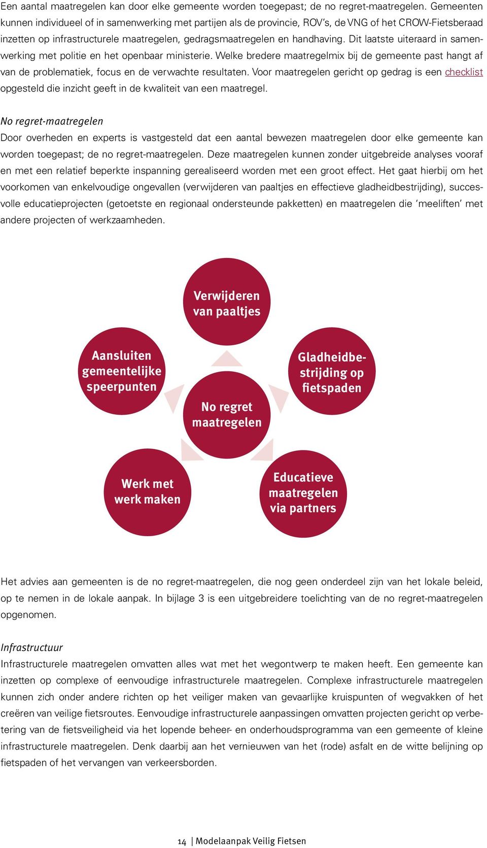 Dit laatste uiteraard in samenwerking met politie en het openbaar ministerie. Welke bredere maatregelmix bij de gemeente past hangt af van de problematiek, focus en de verwachte resultaten.