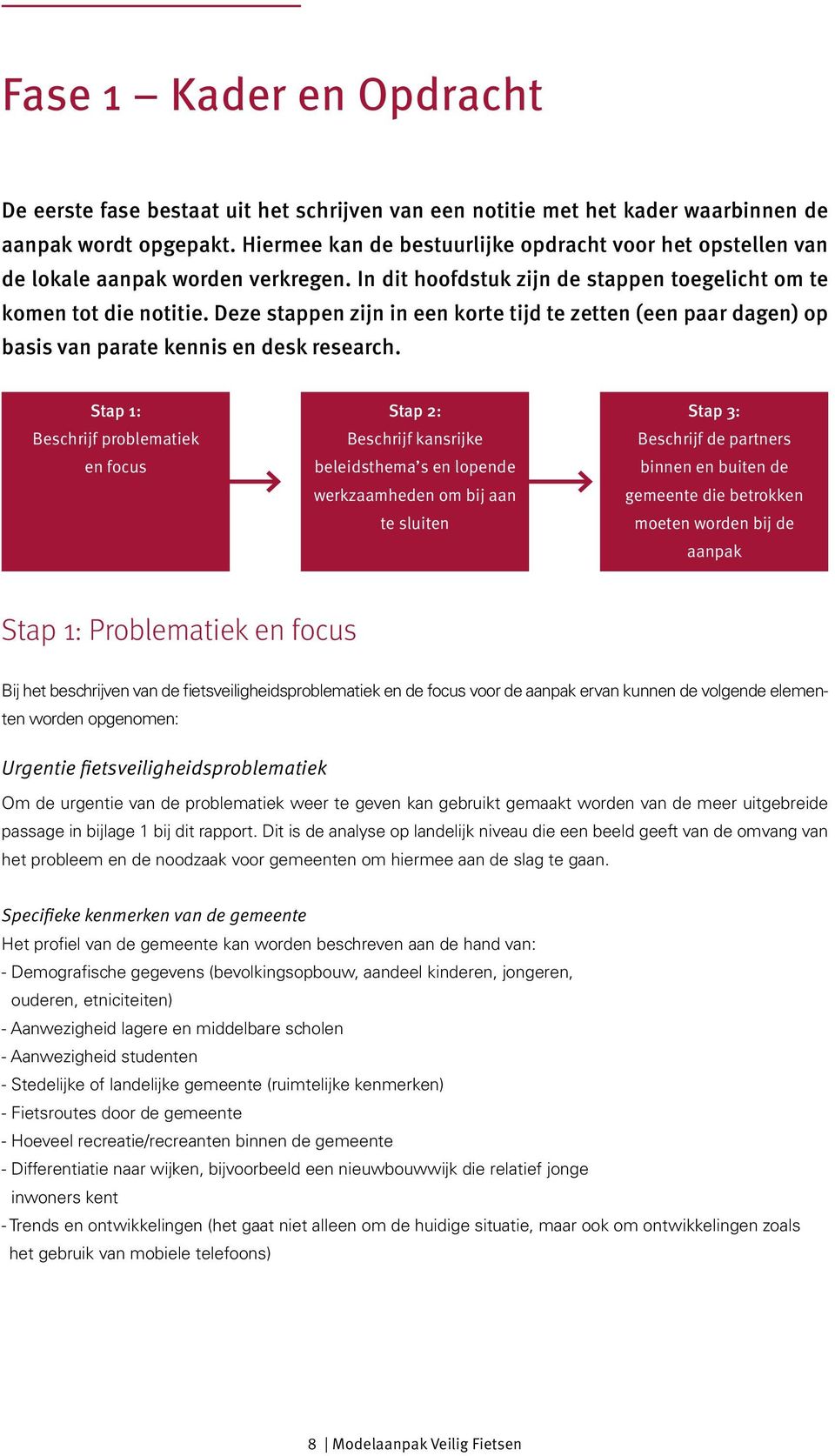 Deze stappen zijn in een korte tijd te zetten (een paar dagen) op basis van parate kennis en desk research.