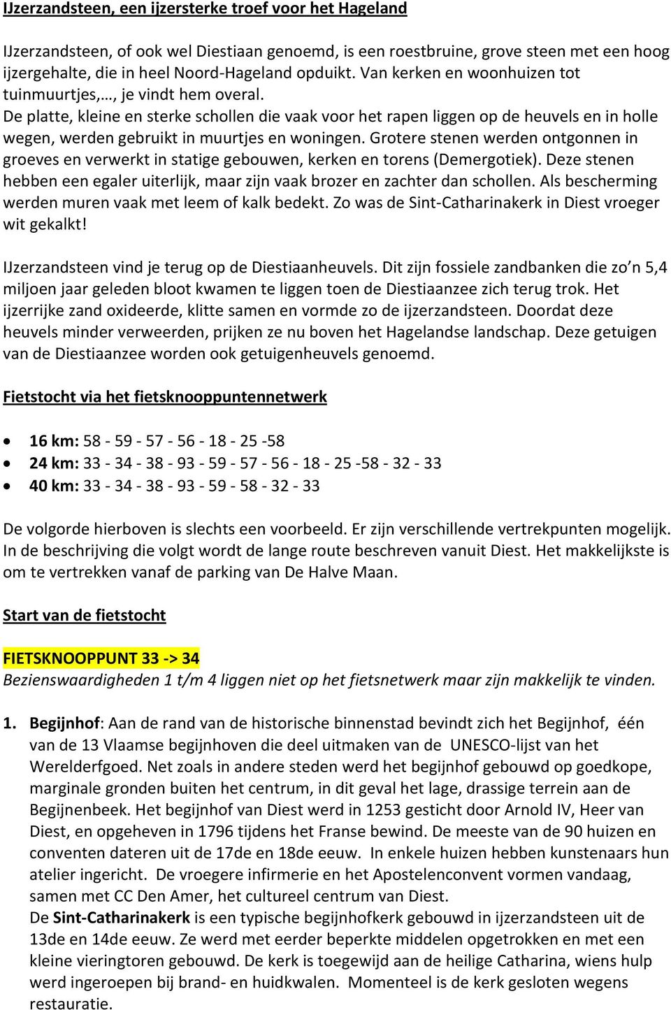 De platte, kleine en sterke schollen die vaak voor het rapen liggen op de heuvels en in holle wegen, werden gebruikt in muurtjes en woningen.