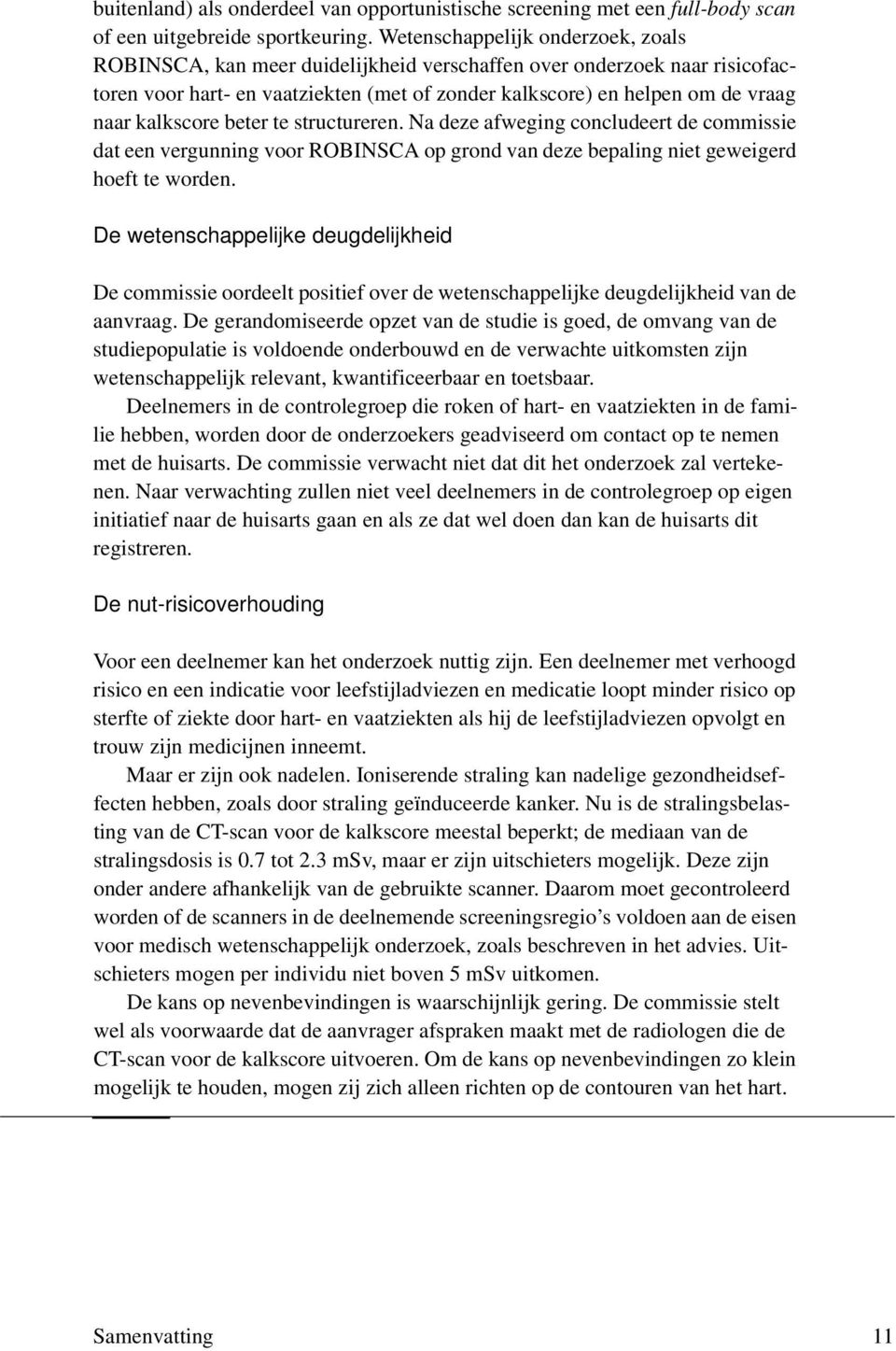 kalkscore beter te structureren. Na deze afweging concludeert de commissie dat een vergunning voor ROBINSCA op grond van deze bepaling niet geweigerd hoeft te worden.