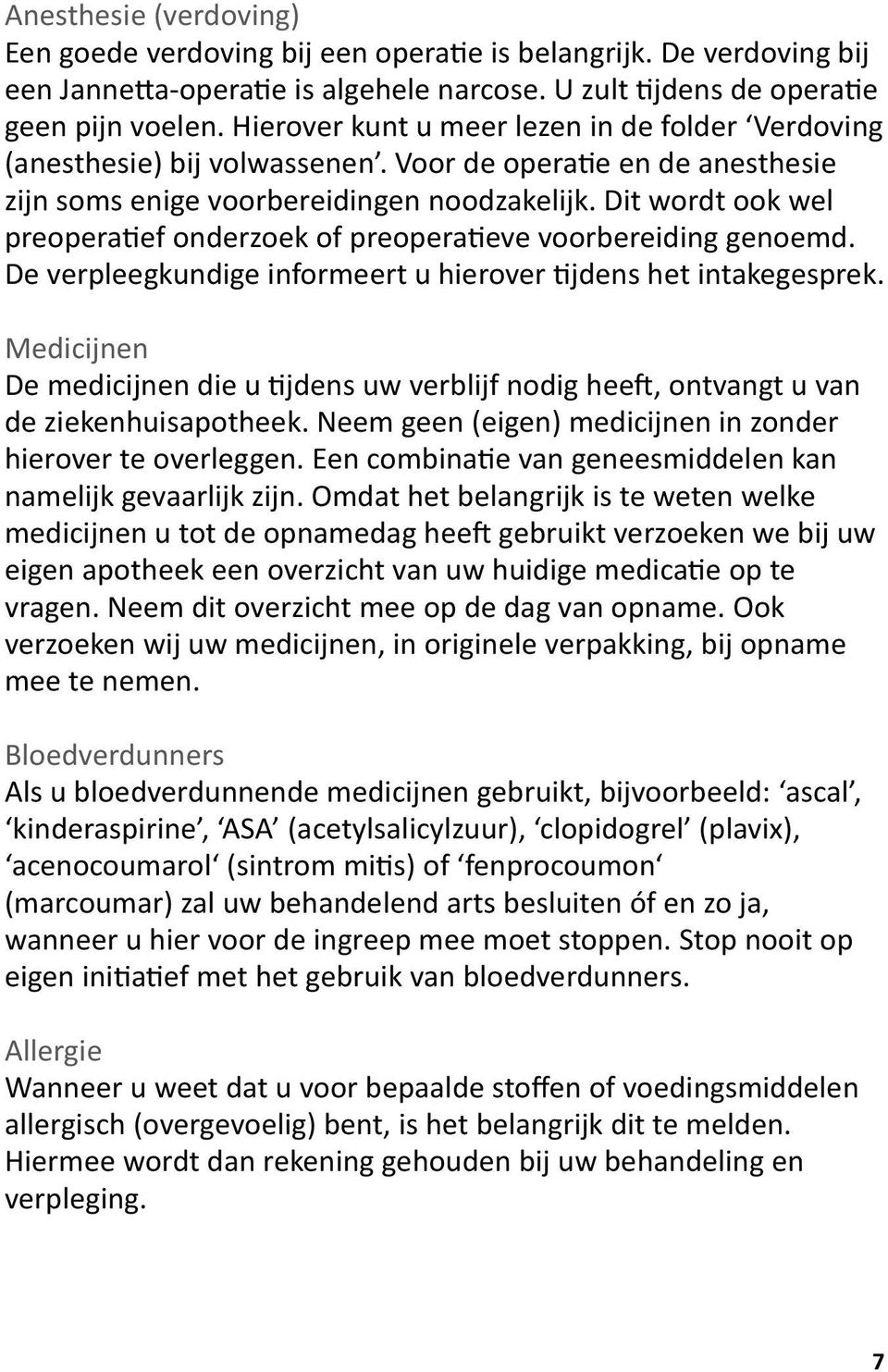 Dit wordt ook wel preoperatief onderzoek of preoperatieve voorbereiding genoemd. De verpleegkundige informeert u hierover tijdens het intakegesprek.