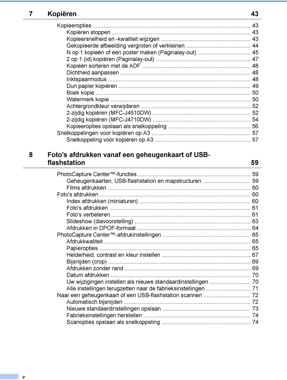 .. 48 Dun papier kopiëren... 49 Boek kopie... 50 Watermerk kopie... 50 Achtergrondkleur verwijderen... 52 2-zijdig kopiëren (MFC-J4510DW)... 52 2-zijdig kopiëren (MFC-J4710DW).