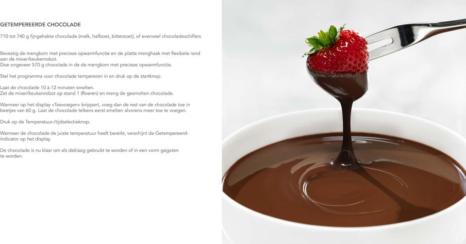 Laat de chocolade 10 à 12 minuten smelten. Zet de mixer/keukenrobot op stand 1 (Roeren) en meng de gesmolten chocolade.