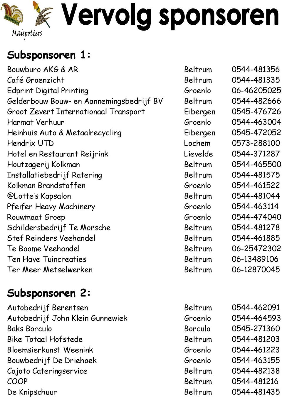 Reijrink Lievelde 0544-371287 Houtzagerij Kolkman Beltrum 0544-465500 Installatiebedrijf Ratering Beltrum 0544-481575 Kolkman Brandstoffen Groenlo 0544-461522 @Lotte s Kapsalon Beltrum 0544-481044