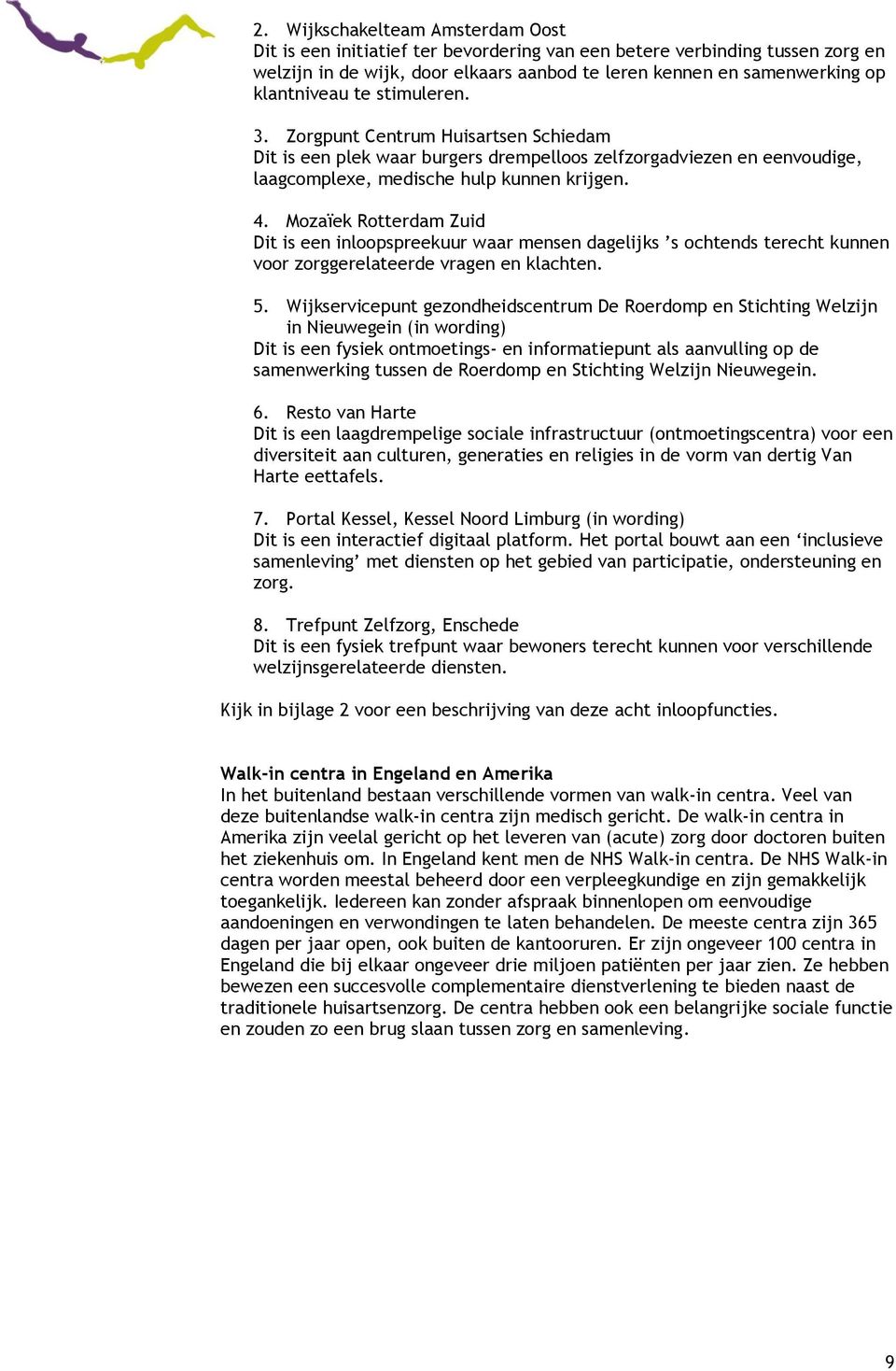 Mozaïek Rotterdam Zuid Dit is een inloopspreekuur waar mensen dagelijks s ochtends terecht kunnen voor zorggerelateerde vragen en klachten. 5.