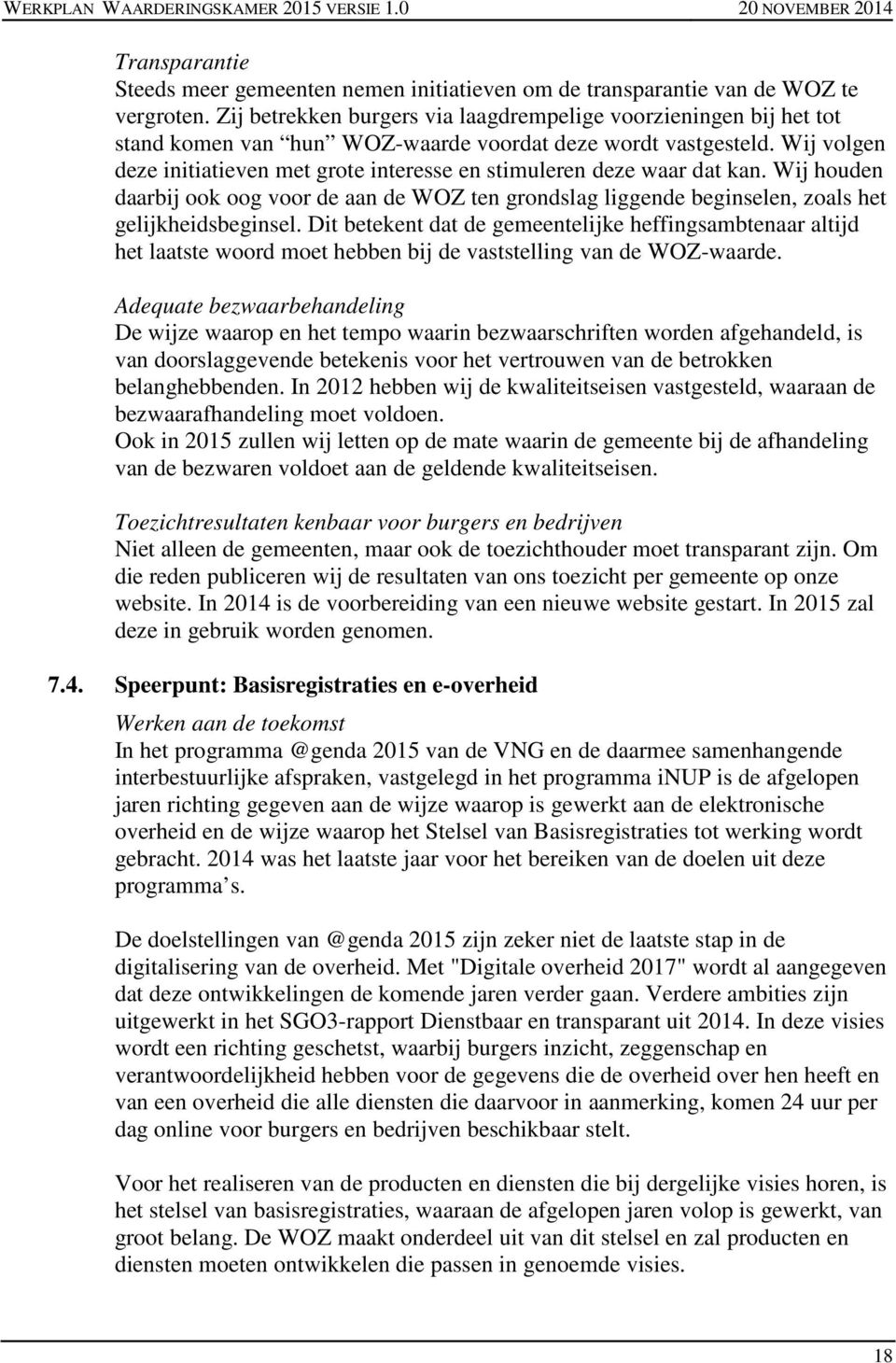 Wij volgen deze initiatieven met grote interesse en stimuleren deze waar dat kan. Wij houden daarbij ook oog voor de aan de WOZ ten grondslag liggende beginselen, zoals het gelijkheidsbeginsel.