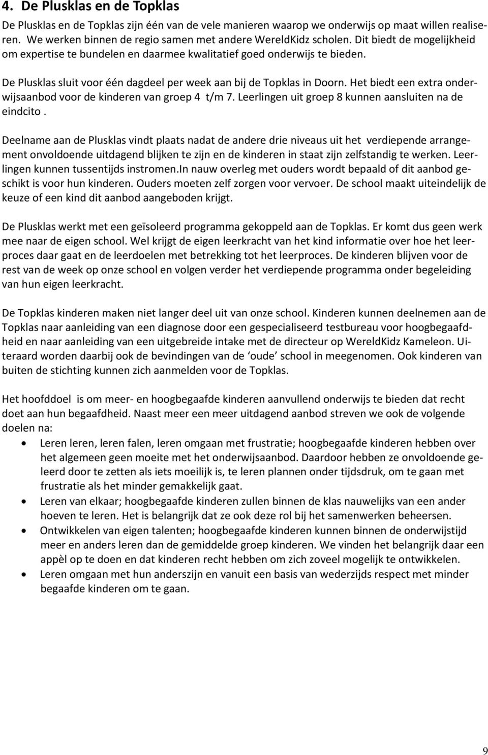 Het biedt een extra onderwijsaanbod voor de kinderen van groep 4 t/m 7. Leerlingen uit groep 8 kunnen aansluiten na de eindcito.