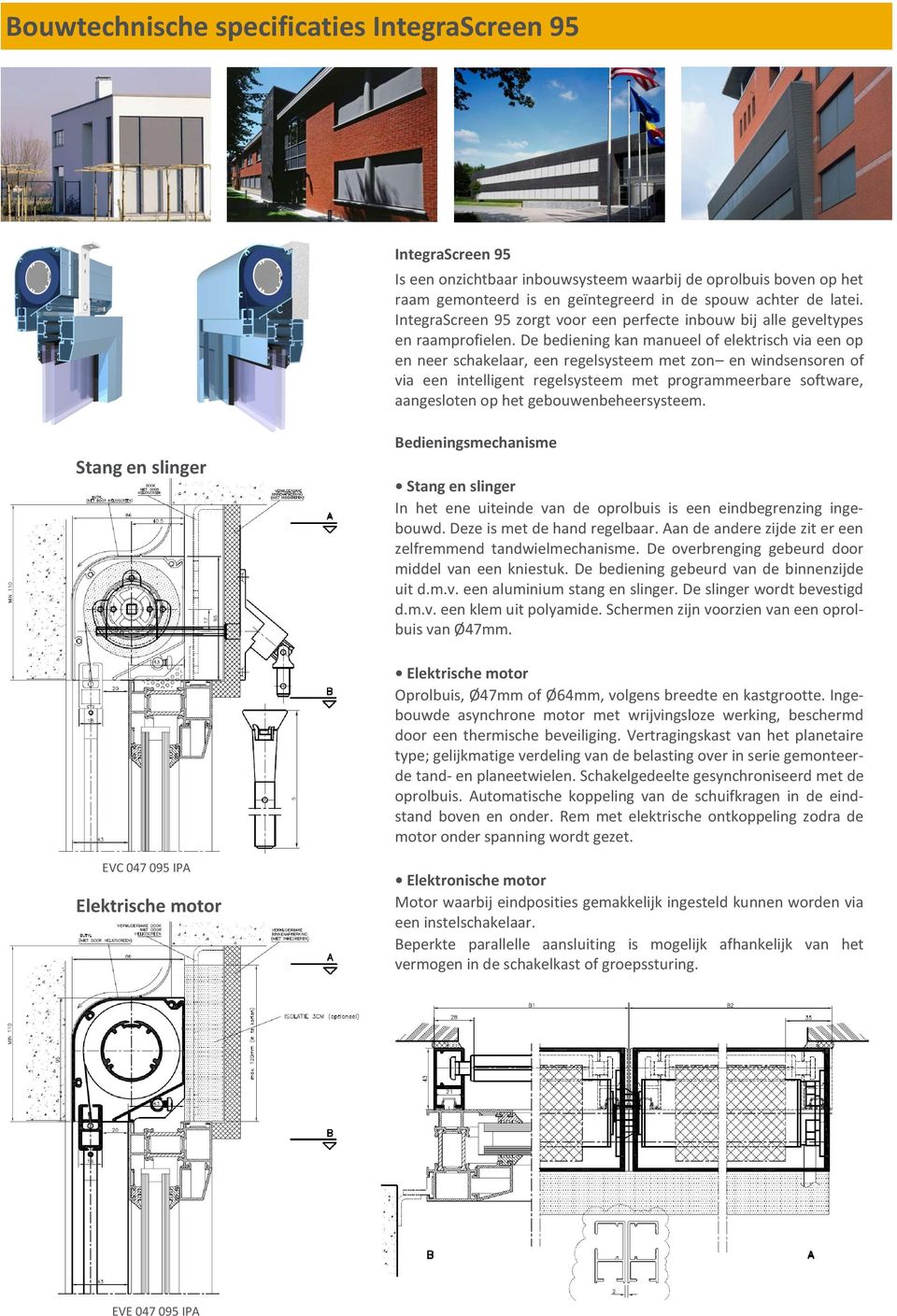 De bediening kan manueel of elektrisch via een op en neer schakelaar, een regelsysteem met zon en windsensoren of via een intelligent regelsysteem met programmeerbare software, aangesloten op het