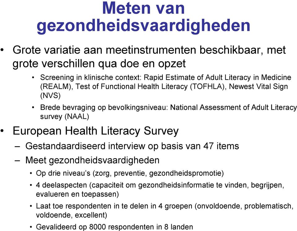 Literacy Survey Gestandaardiseerd interview op basis van 47 items Meet gezondheidsvaardigheden Op drie niveau s (zorg, preventie, gezondheidspromotie) 4 deelaspecten (capaciteit om