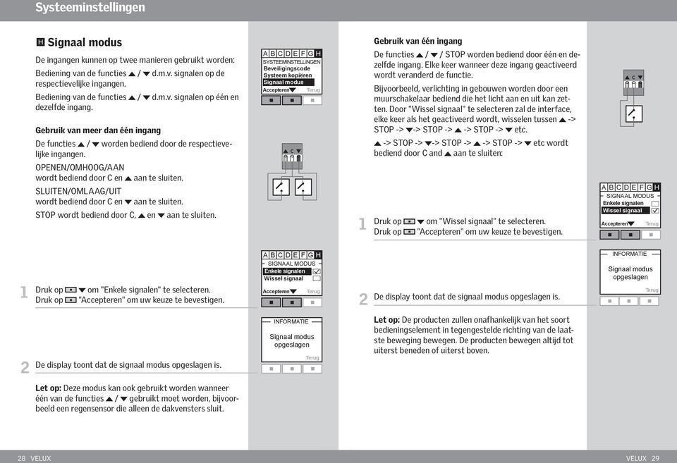 aan te sluiten. STOP wordt bediend door C, en aan te sluiten. Systeem kopiëren Signaal modus C Gebruik van één ingang De functies / / STOP worden bediend door één en dezelfde ingang.