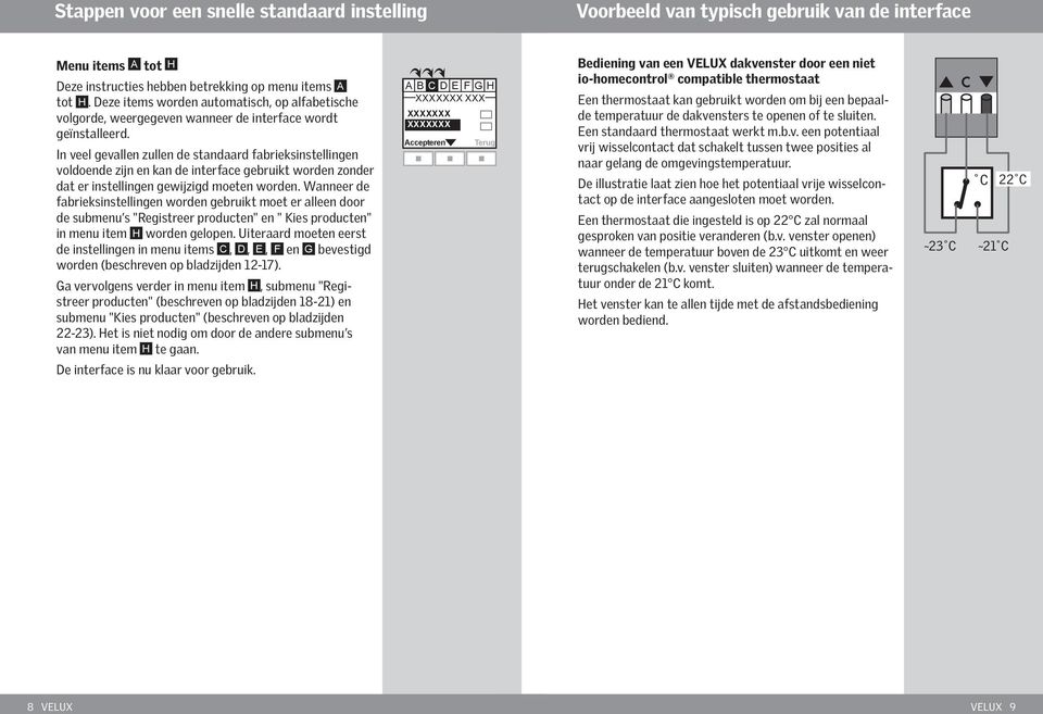 In veel gevallen zullen de standaard fabrieksinstellingen voldoende zijn en kan de interface gebruikt worden zonder dat er instellingen gewijzigd moeten worden.