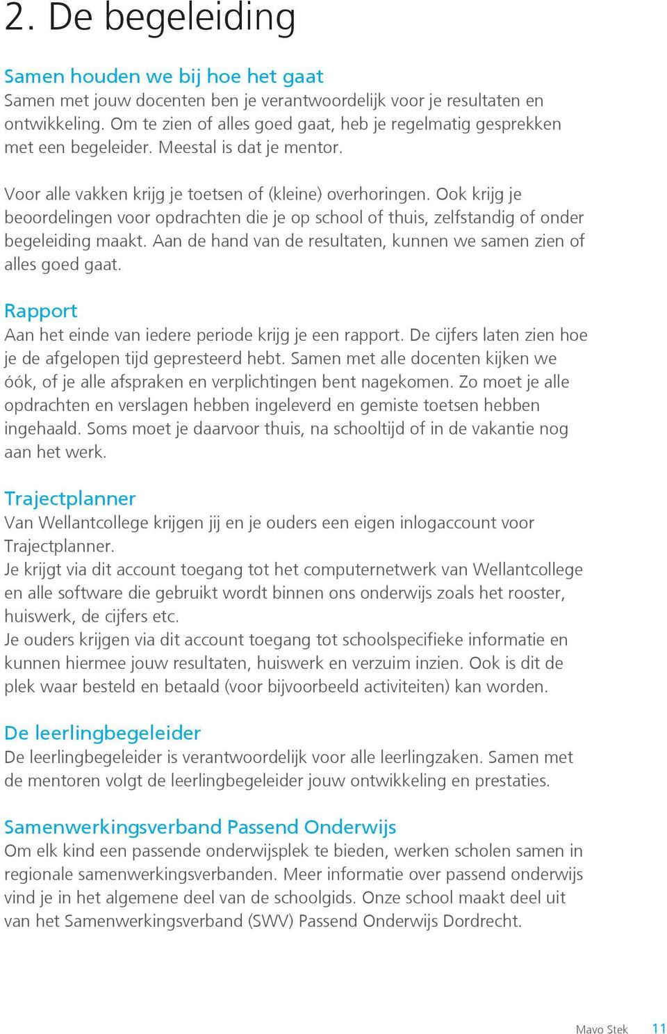 Ook krijg je beoordelingen voor opdrachten die je op school of thuis, zelfstandig of onder begeleiding maakt. Aan de hand van de resultaten, kunnen we samen zien of alles goed gaat.