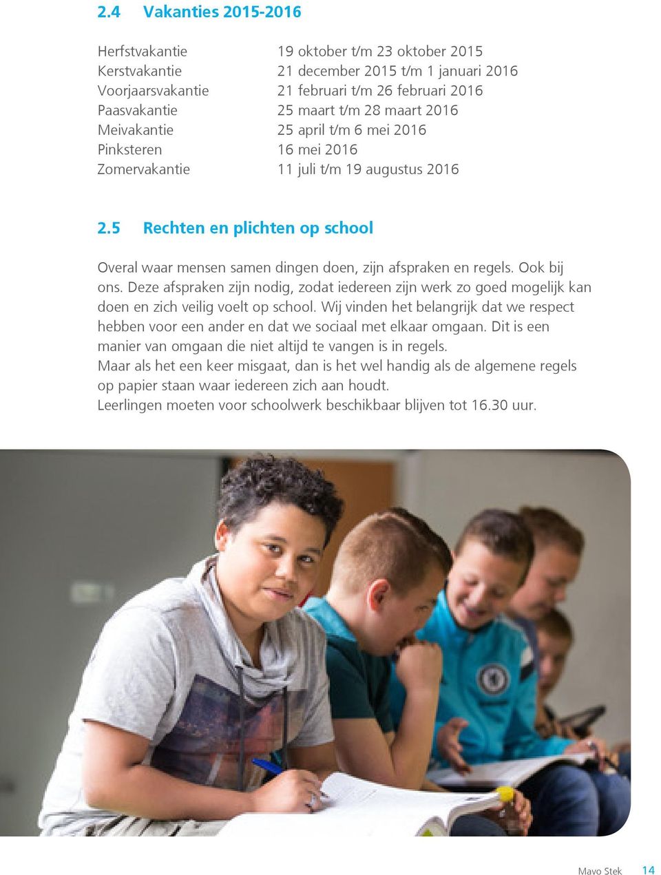 5 Rechten en plichten op school Overal waar mensen samen dingen doen, zijn afspraken en regels. Ook bij ons.