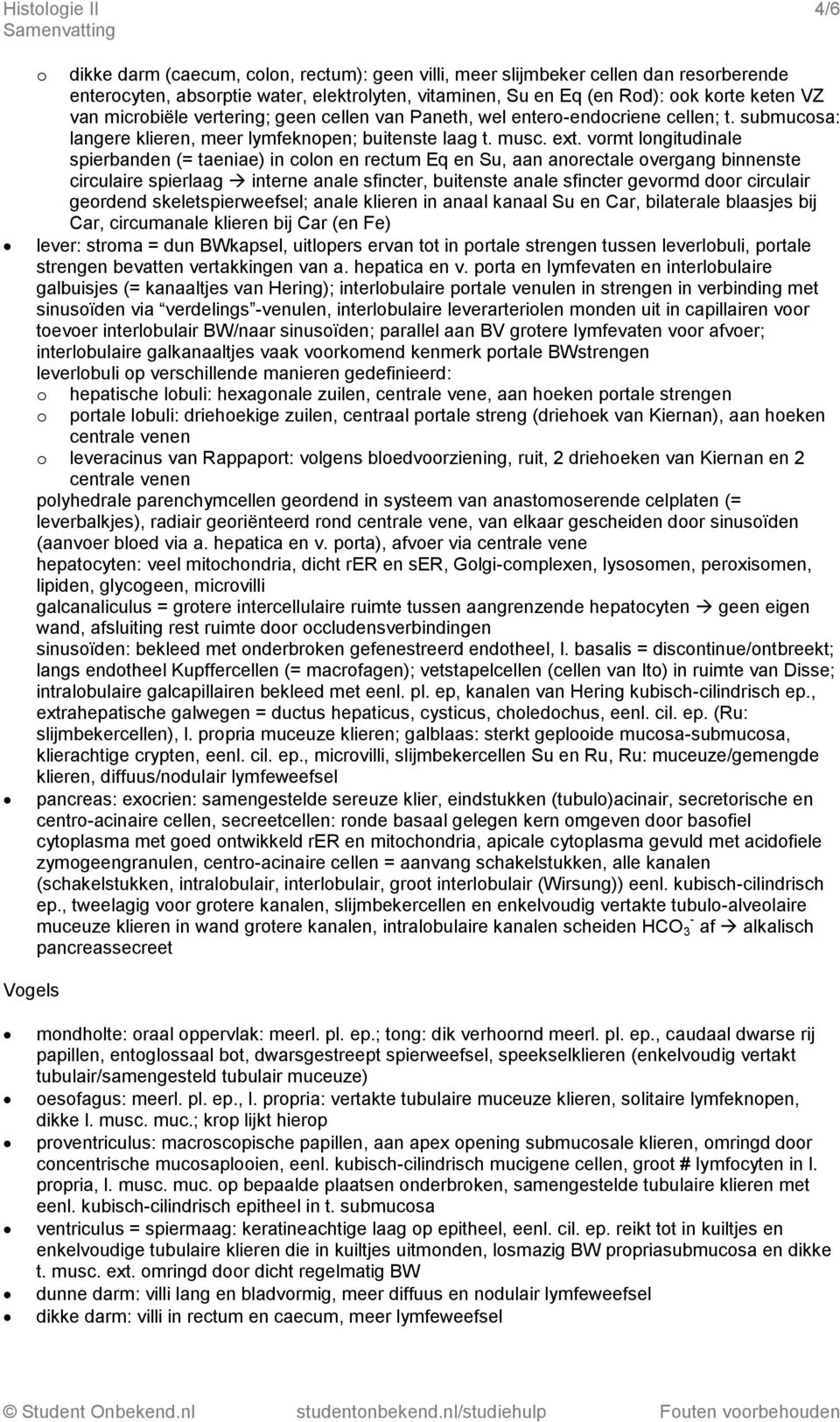 vormt longitudinale spierbanden (= taeniae) in colon en rectum Eq en Su, aan anorectale overgang binnenste circulaire spierlaag interne anale sfincter, buitenste anale sfincter gevormd door circulair