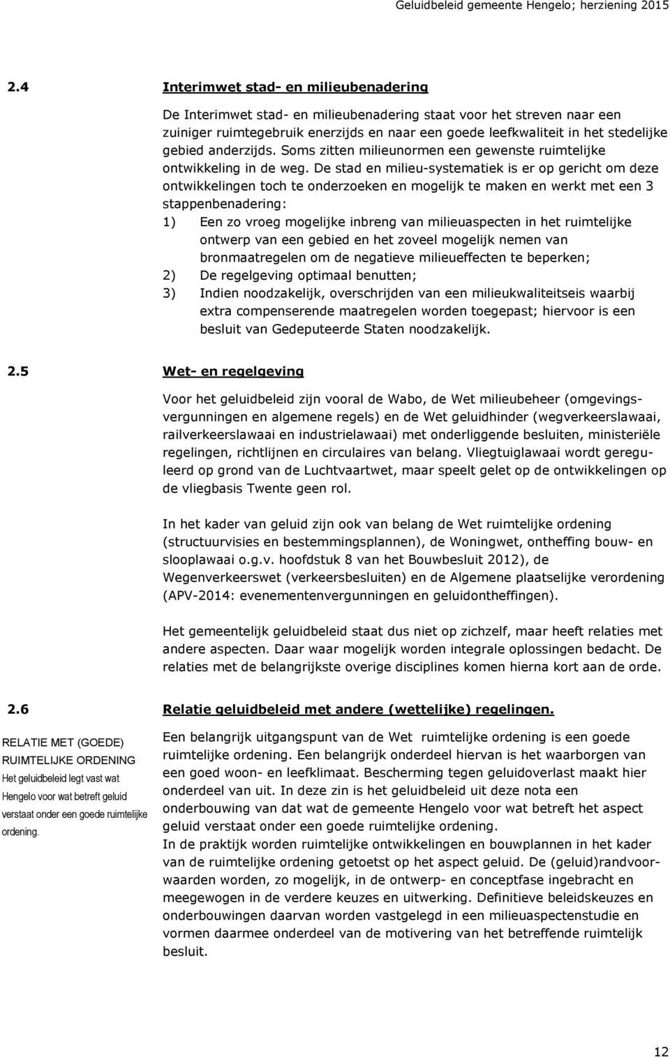 De stad en milieu-systematiek is er op gericht om deze ontwikkelingen toch te onderzoeken en mogelijk te maken en werkt met een 3 stappenbenadering: 1) Een zo vroeg mogelijke inbreng van