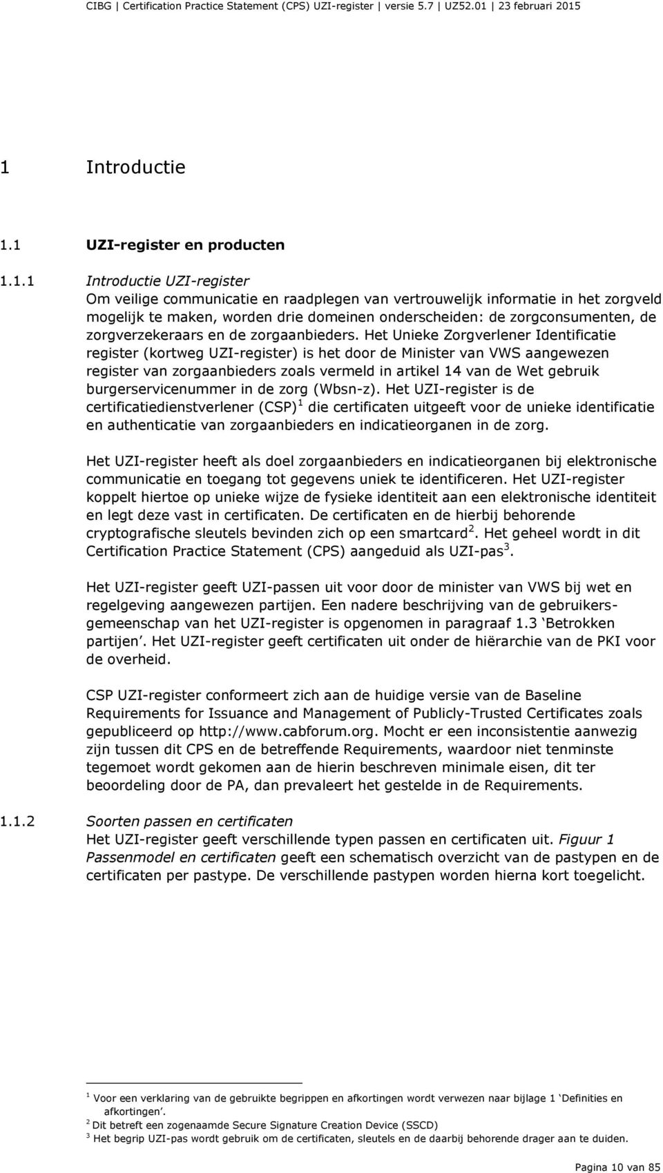 Het Unieke Zorgverlener Identificatie register (kortweg UZI-register) is het door de Minister van VWS aangewezen register van zorgaanbieders zoals vermeld in artikel 14 van de Wet gebruik