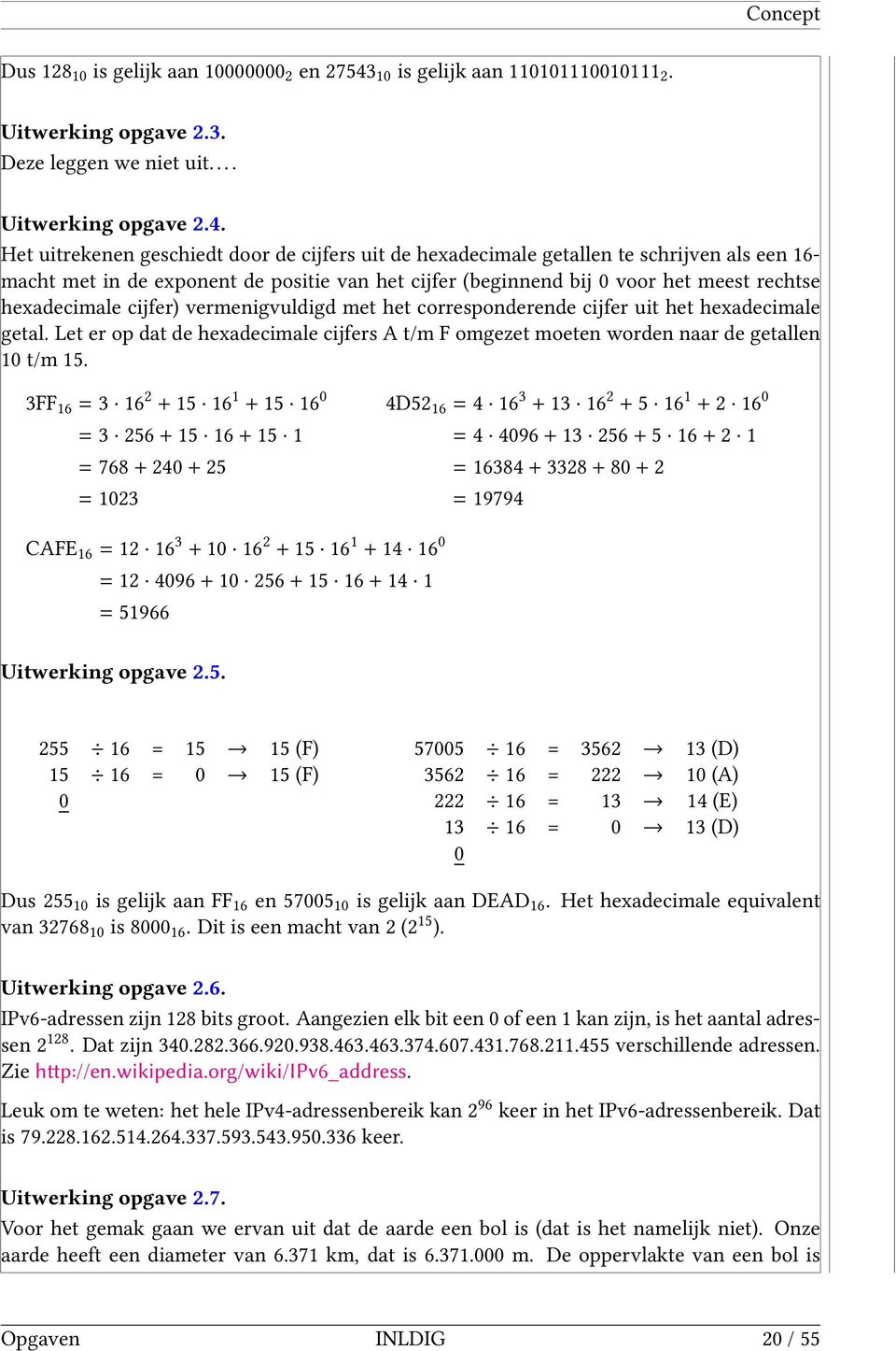 Het uitrekenen geschiedt door de cijfers uit de hexadecimale getallen te schrijven als een 6 macht met in de exponent de positie van het cijfer (beginnend bij voor het meest rechtse hexadecimale