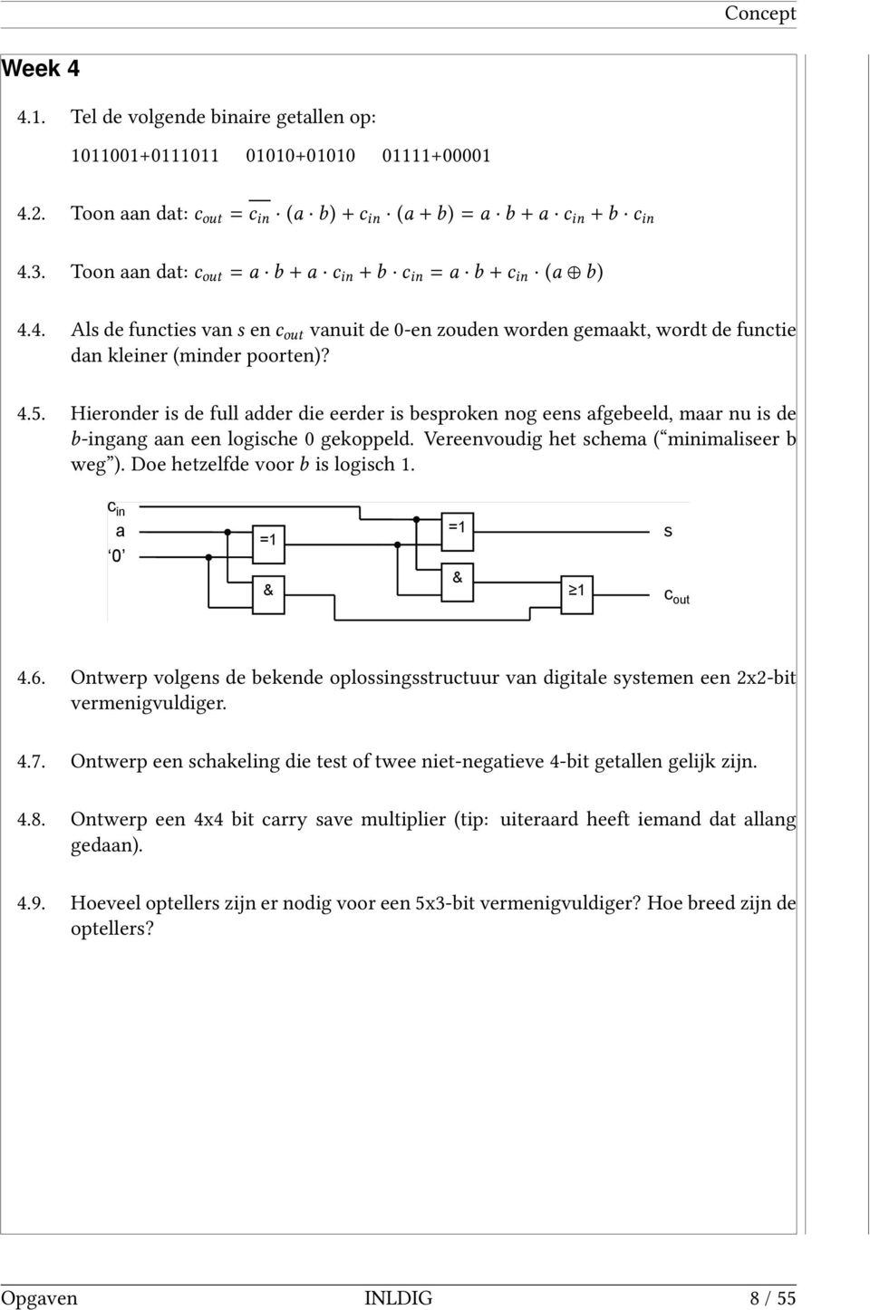 Hieronder is de full adder die eerder is besproken nog eens afgebeeld, maar nu is de bingang aan een logische gekoppeld. Vereenvoudig het schema ( minimaliseer b weg ).