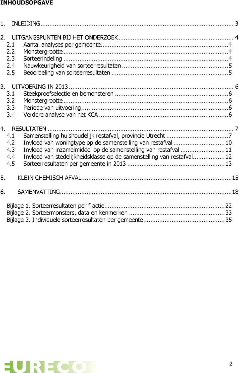 .. 6 4. RESULTATEN... 7 4.1 Samenstelling huishoudelijk restafval, provincie Utrecht... 7 4.2 Invloed van woningtype op de samenstelling van restafval... 10 4.