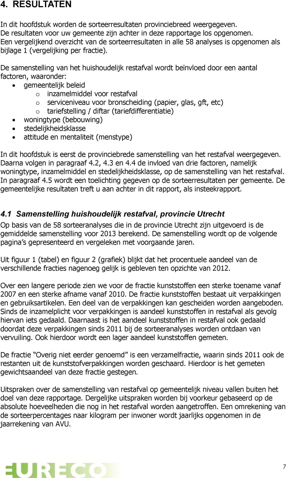 De samenstelling van het huishoudelijk restafval wordt beïnvloed door een aantal factoren, waaronder: gemeentelijk beleid o inzamelmiddel voor restafval o serviceniveau voor bronscheiding (papier,