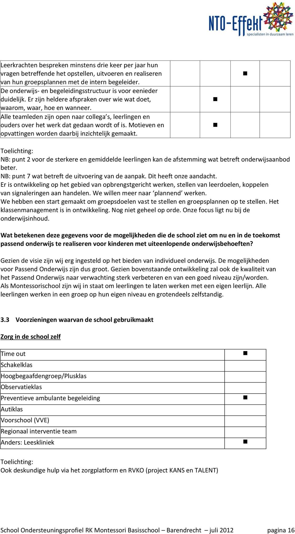 Alle teamleden zijn open naar collega s, leerlingen en ouders over het werk dat gedaan wordt of is. Motieven en opvattingen worden daarbij inzichtelijk gemaakt.