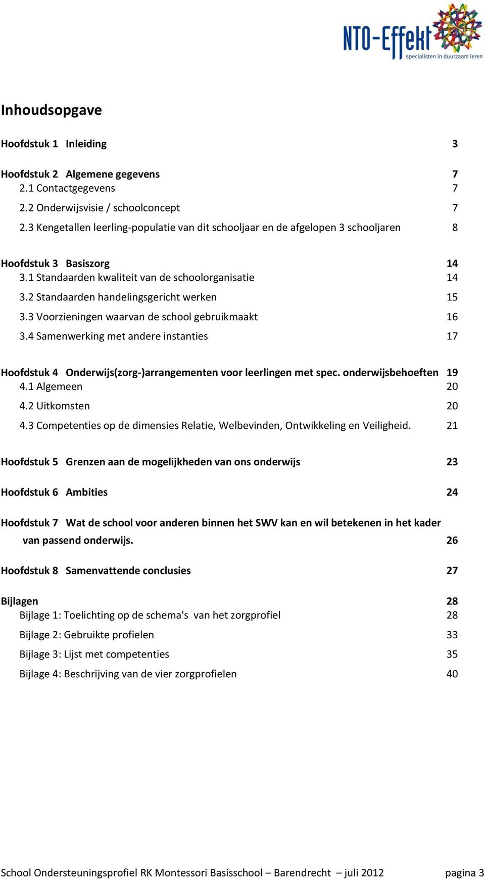 2 Standaarden handelingsgericht werken 15 3.3 Voorzieningen waarvan de school gebruikmaakt 16 3.