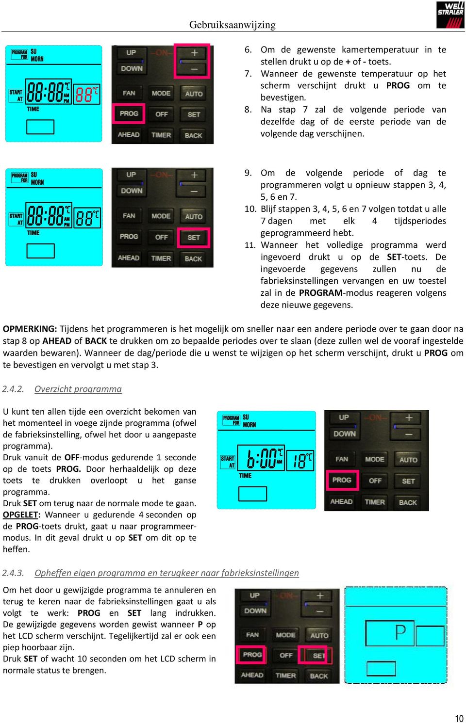 FLAME- FAN REVIEW AHEAD ON OFF RESET TIMER FLAME+ AUTO RETURN BACK + - 9. Om de volgende periode of dag te programmeren volgt u opnieuw stappen 3, 4, 5, 6 en 7. 10.