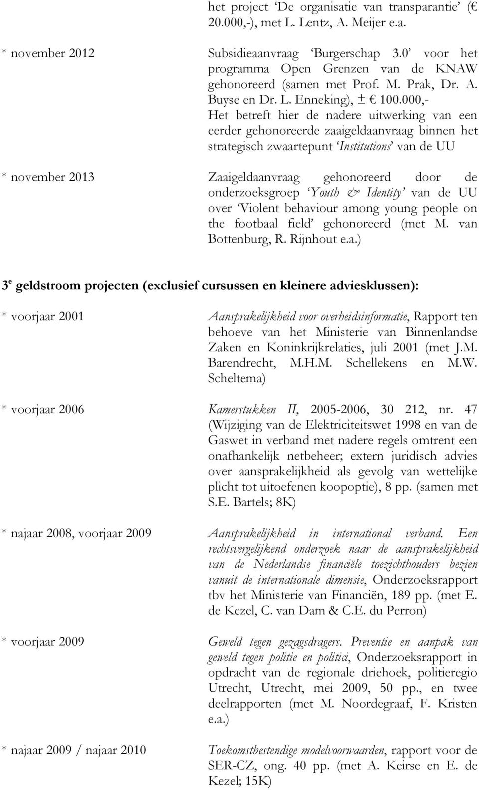 000,- Het betreft hier de nadere uitwerking van een eerder gehonoreerde zaaigeldaanvraag binnen het strategisch zwaartepunt Institutions van de UU * november 2013 Zaaigeldaanvraag gehonoreerd door de