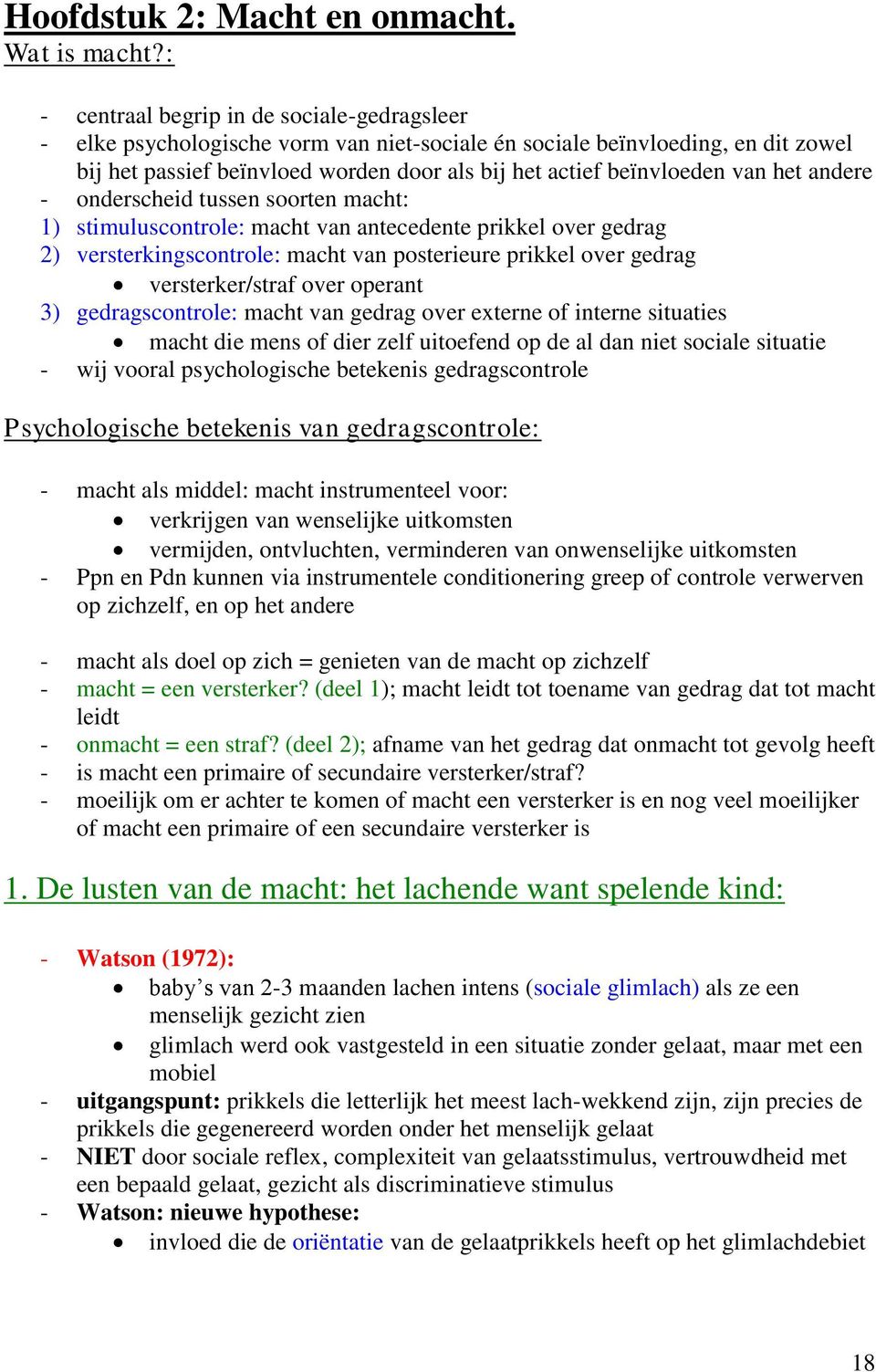 van het andere - onderscheid tussen soorten macht: 1) stimuluscontrole: macht van antecedente prikkel over gedrag 2) versterkingscontrole: macht van posterieure prikkel over gedrag versterker/straf