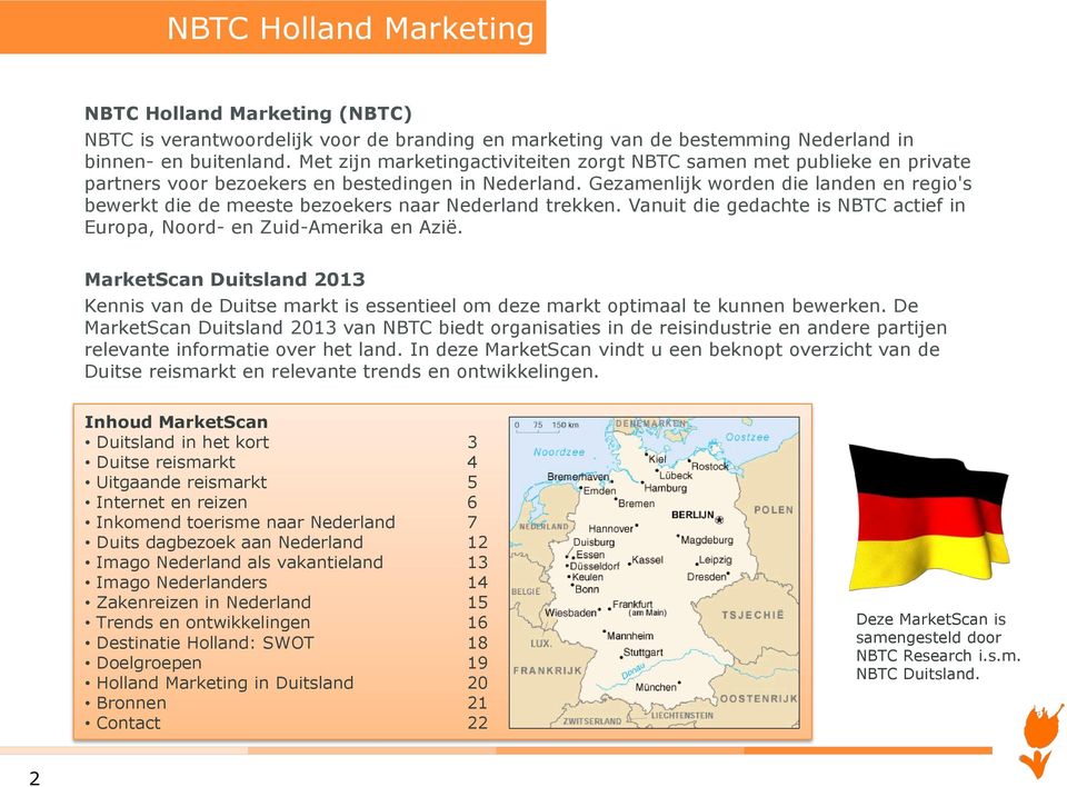 Gezamenlijk worden die landen en regio's bewerkt die de meeste bezoekers naar Nederland trekken. Vanuit die gedachte is NBTC actief in Europa, Noord- en Zuid-Amerika en Azië.