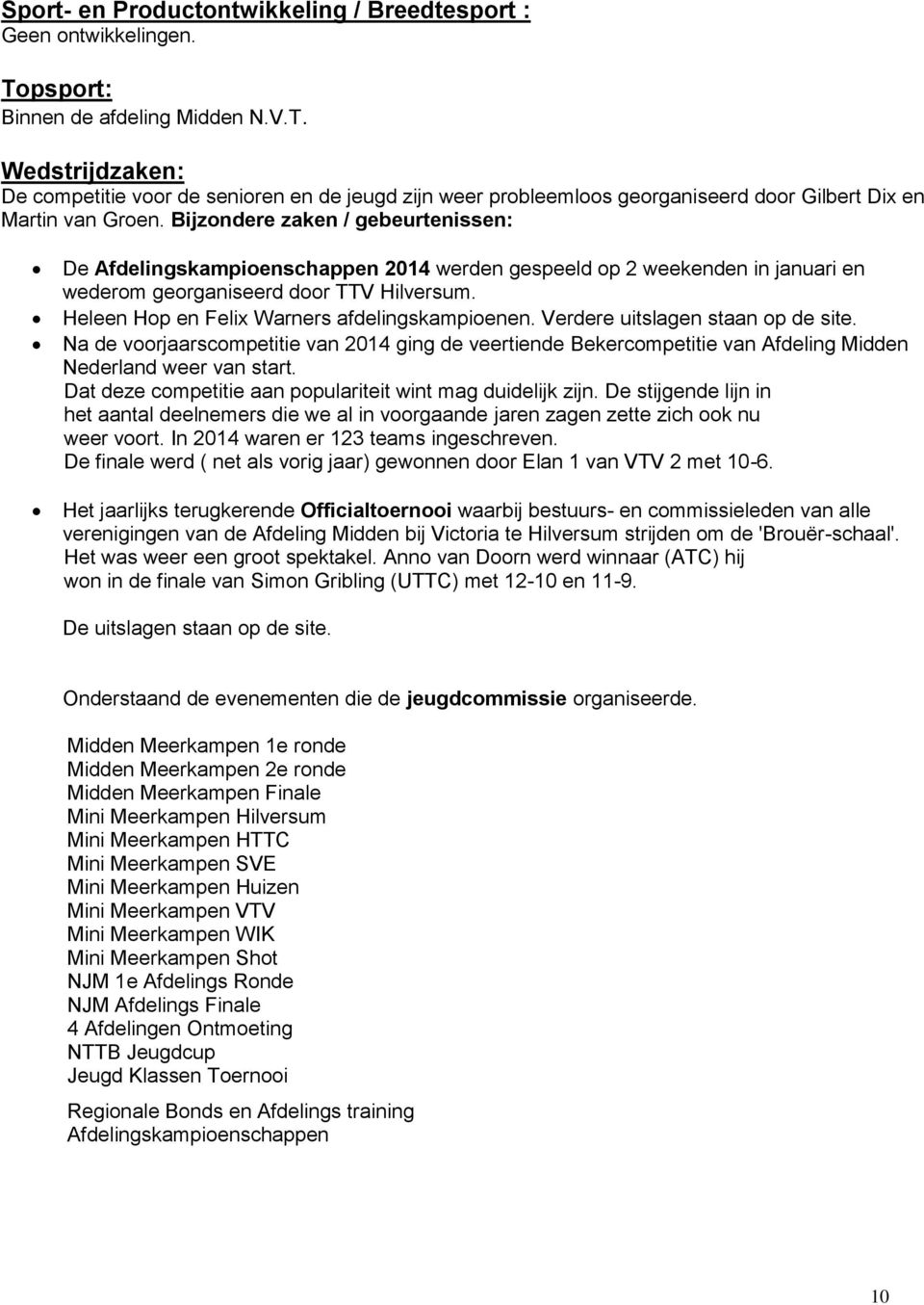 Bijzondere zaken / gebeurtenissen: De Afdelingskampioenschappen 2014 werden gespeeld op 2 weekenden in januari en wederom georganiseerd door TTV Hilversum.